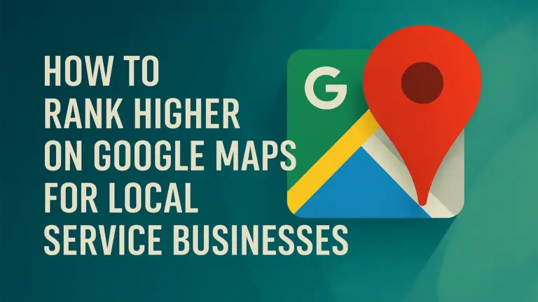 How to Rank Higher on Google Maps for Local Service Businesses